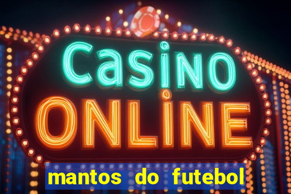 mantos do futebol jogos de hoje